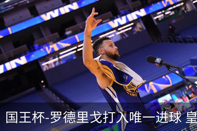 国王杯-罗德里戈打入唯一进球 皇马晋级16强